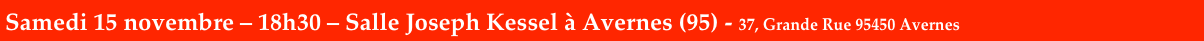 Samedi 15 novembre – 18h30 – Salle Joseph Kessel à Avernes (95) - 37, Grande Rue 95450 Avernes



)