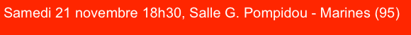 Samedi 21 novembre 18h30, Salle G. Pompidou - Marines (95)
 (60)
)
