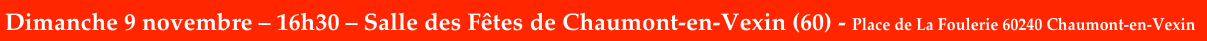 Dimanche 9 novembre – 16h30 – Salle des Fêtes de Chaumont-en-Vexin (60) - Place de La Foulerie 60240 Chaumont-en-Vexin

)